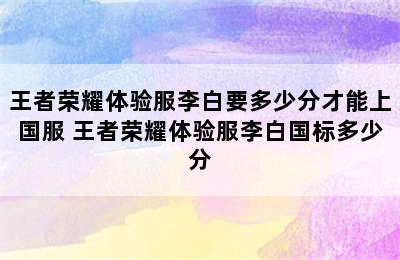 王者荣耀体验服李白要多少分才能上国服 王者荣耀体验服李白国标多少分